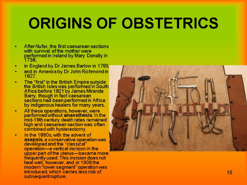 15 ORIGINS OF OBSTETRICS After Nufer, the first caesarean sections with survival of the